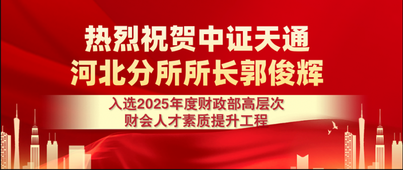 热烈祝贺中证天通河北分所所长郭俊辉入选2025年度财政部高层次财会人才素质提升工程