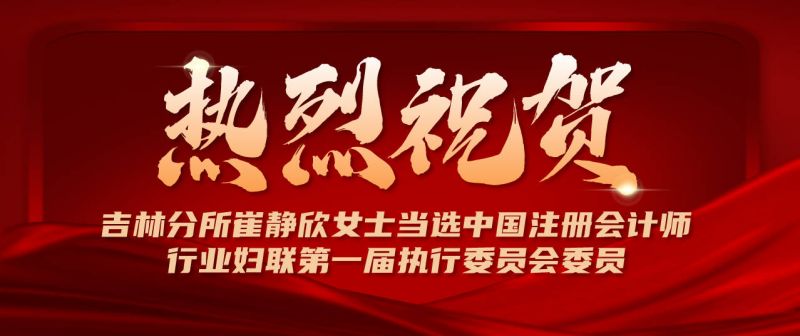 热烈祝贺吉林分所崔静欣女士当选中国注册会计师行业妇联第一届执行委员会委员